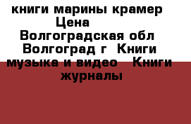 книги марины крамер › Цена ­ 500 - Волгоградская обл., Волгоград г. Книги, музыка и видео » Книги, журналы   . Волгоградская обл.,Волгоград г.